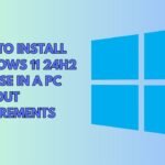 HOW TO INSTALL WINDOWS 11 24H2 RELEASE IN A PC WITHOUT REQUIREMENTS