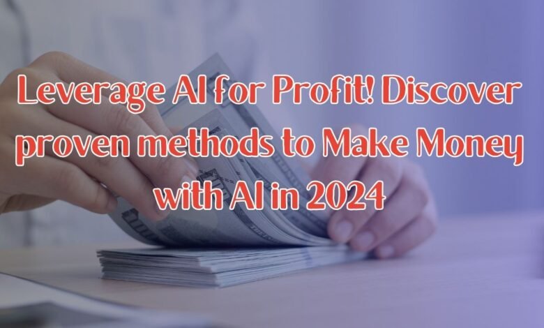 Make Money with AI: Proven Methods for 2024