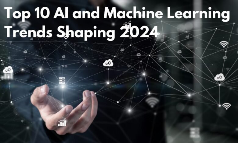 Top 10 AI and Machine Learning Trends Shaping 2024