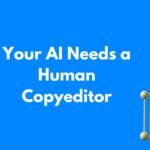 Your AI Needs a Human Copyeditor